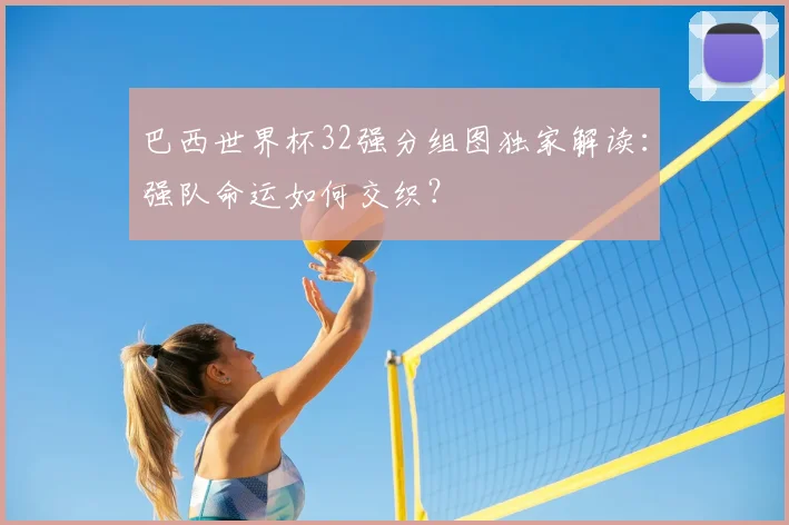 巴西世界杯32强分组图独家解读：强队命运如何交织？
